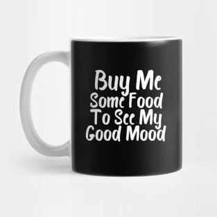 Buy Me Some Food To See My Good Mood Mug